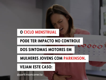 O ciclo menstrual pode alterar os sintomas motores de mulheres jovens com Parkinson!